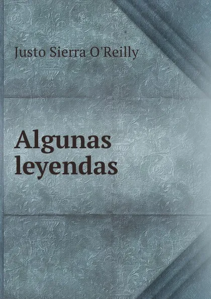 Обложка книги Algunas leyendas, Justo Sierra O'Reilly