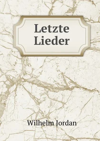 Обложка книги Letzte Lieder, Wilhelm Jordan