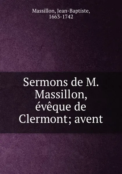 Обложка книги Sermons de M. Massillon, eveque de Clermont; avent, Jean-Baptiste Massillon