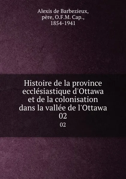 Обложка книги Histoire de la province ecclesiastique d.Ottawa et de la colonisation dans la vallee de l.Ottawa. 02, Alexis de Barbezieux