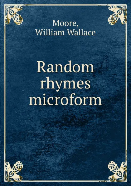Обложка книги Random rhymes microform, William Wallace Moore