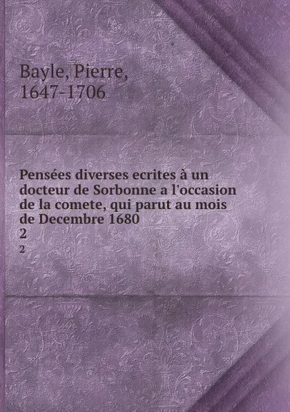 Обложка книги Pensees diverses ecrites a un docteur de Sorbonne a l.occasion de la comete, qui parut au mois de Decembre 1680. 2, Pierre Bayle