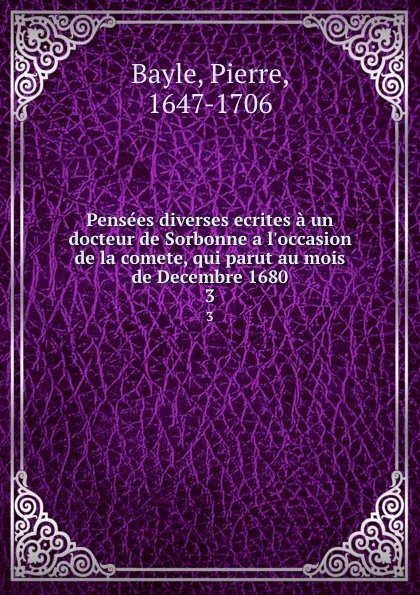 Обложка книги Pensees diverses ecrites a un docteur de Sorbonne a l.occasion de la comete, qui parut au mois de Decembre 1680. 3, Pierre Bayle