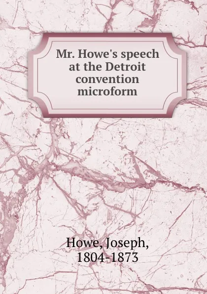 Обложка книги Mr. Howe.s speech at the Detroit convention microform, Joseph Howe