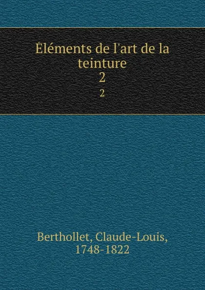 Обложка книги Elements de l.art de la teinture. 2, Claude-Louis Berthollet