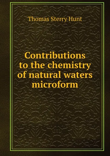 Обложка книги Contributions to the chemistry of natural waters microform, Thomas Sterry Hunt