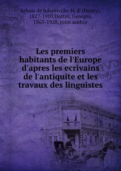 Обложка книги Les premiers habitants de l.Europe d.apres les ecrivains de l.antiquite et les travaux des linguistes, Henry d'Arbois de Jubainville