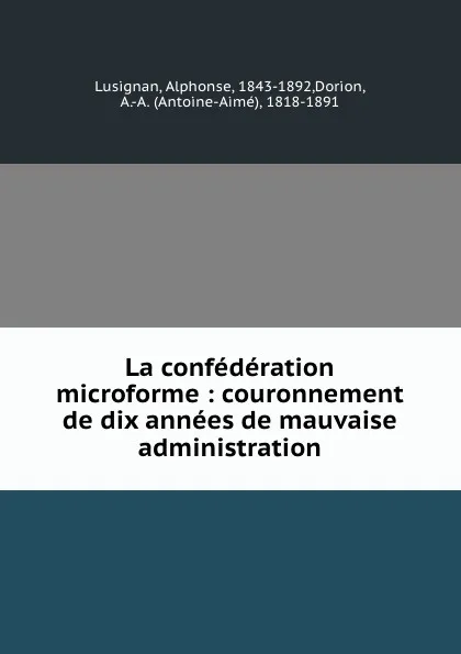 Обложка книги La confederation microforme : couronnement de dix annees de mauvaise administration, Alphonse Lusignan