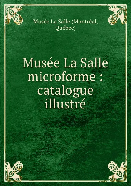 Обложка книги Musee La Salle microforme : catalogue illustre, Montréal