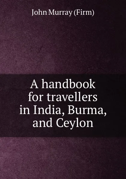 Обложка книги A handbook for travellers in India, Burma, and Ceylon, John Murray