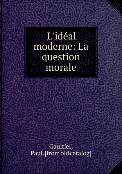 Обложка книги L.ideal moderne: La question morale, Paul Gaultier