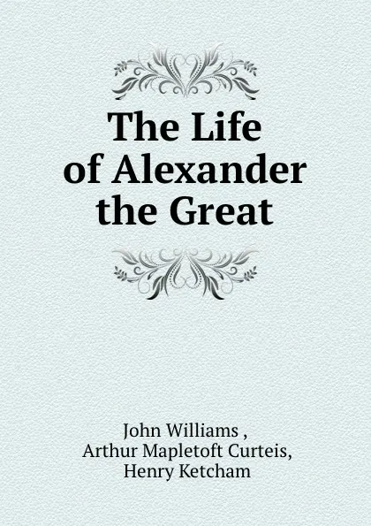 Обложка книги The Life of Alexander the Great, John Williams