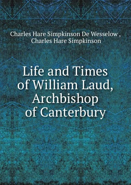 Обложка книги Life and Times of William Laud, Archbishop of Canterbury, Charles Hare Simpkinson de Wesselow