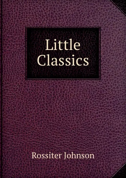 Обложка книги Little Classics, Rossiter Johnson