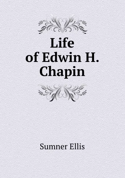 Обложка книги Life of Edwin H. Chapin, Sumner Ellis