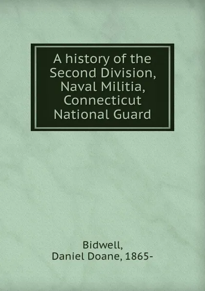 Обложка книги A history of the Second Division, Naval Militia, Connecticut National Guard, Daniel Doane Bidwell