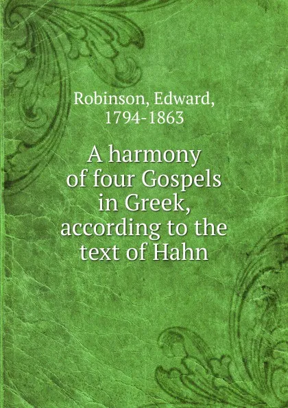 Обложка книги A harmony of four Gospels in Greek, according to the text of Hahn, Edward Robinson