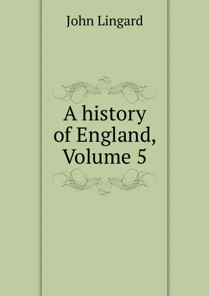 Обложка книги A history of England, Volume 5, John Lingard