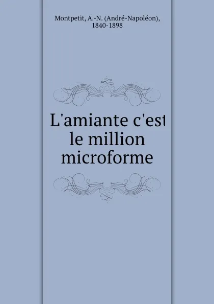 Обложка книги L.amiante c.est le million microforme, André-Napoléon Montpetit