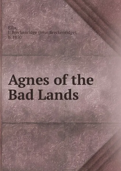 Обложка книги Agnes of the Bad Lands, John Breckenridge Ellis