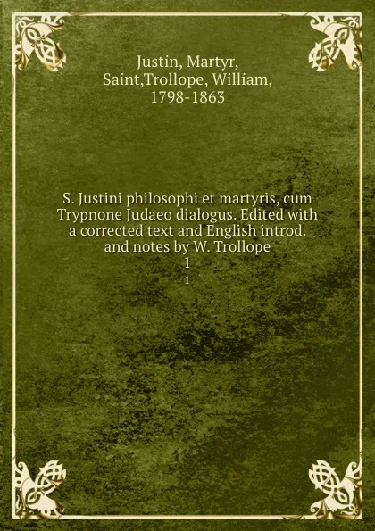 Обложка книги S. Justini philosophi et martyris, cum Trypnone Judaeo dialogus. Edited with a corrected text and English introd. and notes by W. Trollope. 1, Martyr Justin