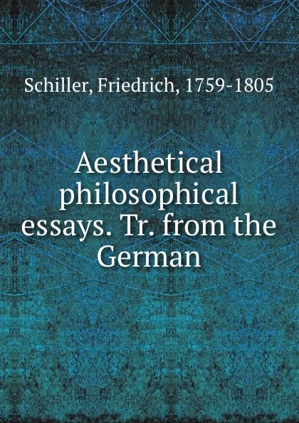 Обложка книги Aesthetical . philosophical essays. Tr. from the German, F. Schiller