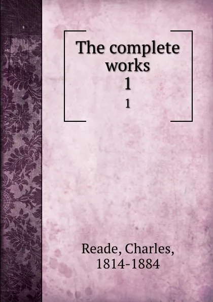 Обложка книги The complete works. 1, Charles Reade