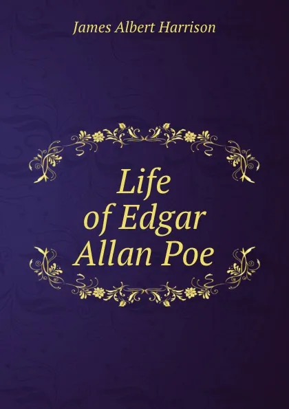 Обложка книги Life of Edgar Allan Poe, James Albert Harrison