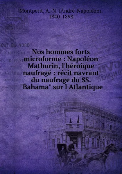 Обложка книги Nos hommes forts microforme : Napoleon Mathurin, l.heroique naufrage : recit navrant du naufrage du SS. 