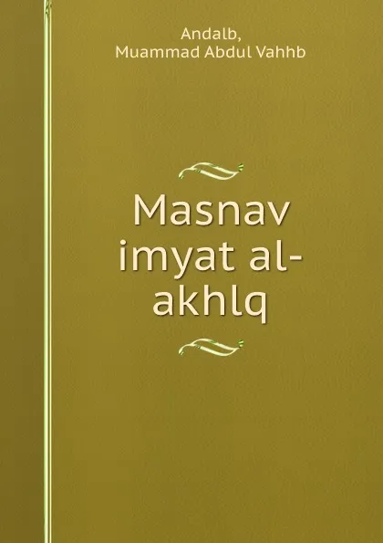 Обложка книги Masnav imyat al-akhlq, Muammad Abdul Vahhb Andalb