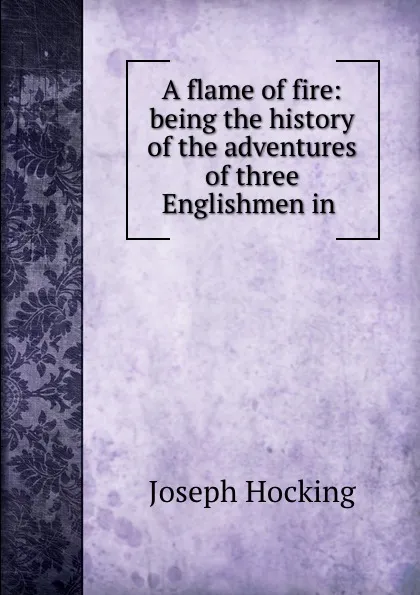 Обложка книги A flame of fire: being the history of the adventures of three Englishmen in ., Joseph Hocking