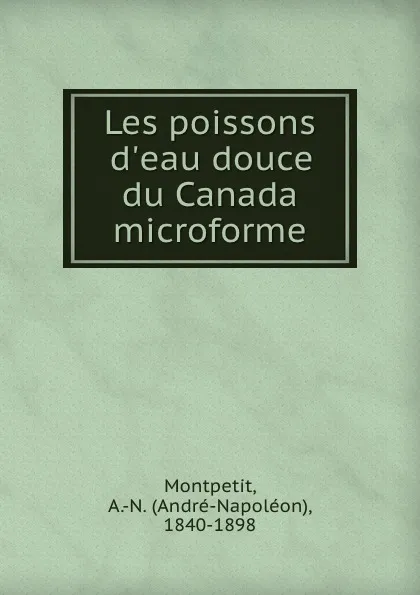 Обложка книги Les poissons d.eau douce du Canada microforme, André-Napoléon Montpetit