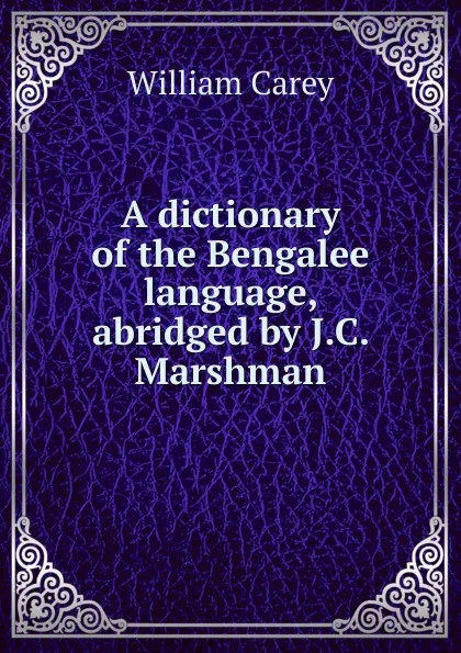 Обложка книги A dictionary of the Bengalee language, abridged by J.C. Marshman., William Carey