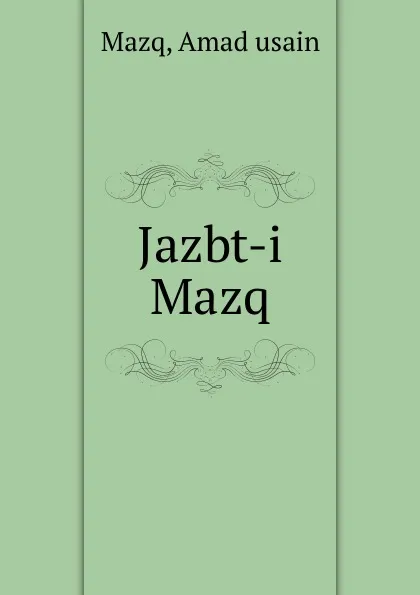 Обложка книги Jazbt-i Mazq, Amad usain Mazq