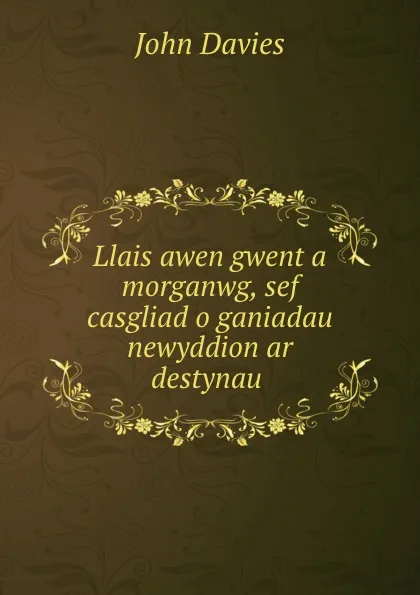 Обложка книги Llais awen gwent a morganwg, sef casgliad o ganiadau newyddion ar destynau ., John Davies