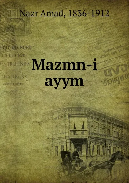 Обложка книги Mazmn-i ayym, Nazr Amad