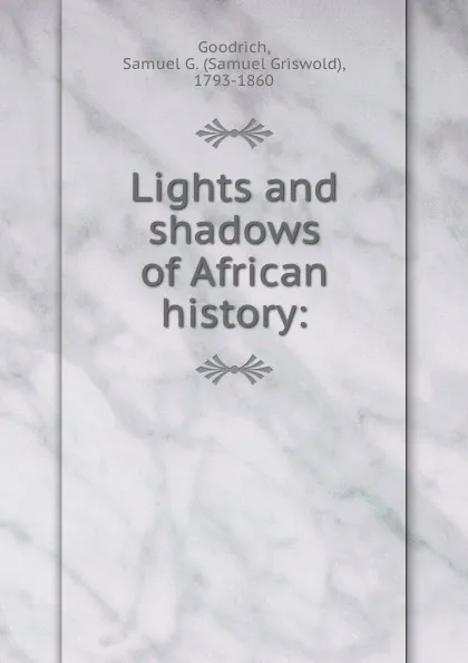 Обложка книги Lights and shadows of African history:, Samuel Griswold Goodrich