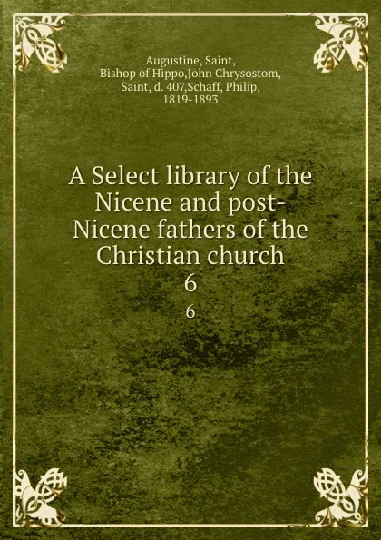 Обложка книги A Select library of the Nicene and post-Nicene fathers of the Christian church. 6, Saint Augustine