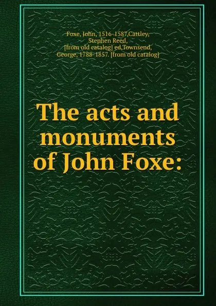 Обложка книги The acts and monuments of John Foxe:, John Foxe