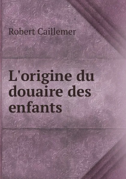 Обложка книги L.origine du douaire des enfants, Robert Caillemer