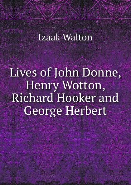 Обложка книги Lives of John Donne, Henry Wotton, Richard Hooker and George Herbert, Walton Izaak