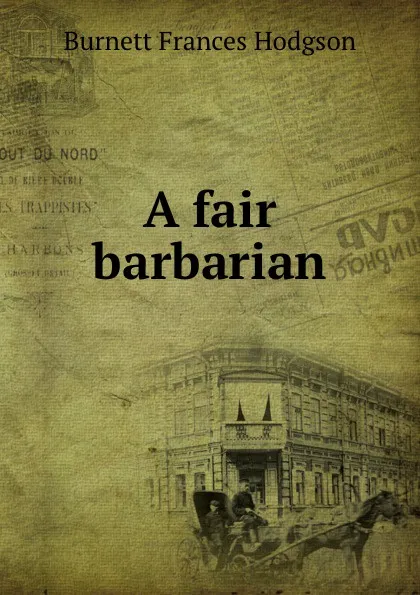 Обложка книги A fair barbarian, Burnett Frances Hodgson