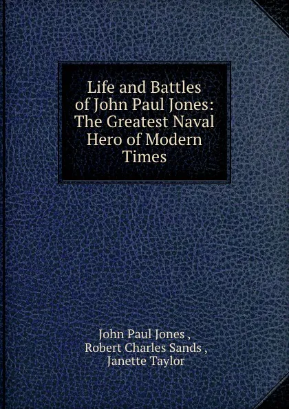 Обложка книги Life and Battles of John Paul Jones: The Greatest Naval Hero of Modern Times, John Paul Jones