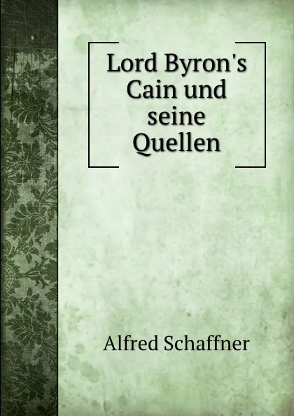 Обложка книги Lord Byron.s Cain und seine Quellen, Alfred Schaffner