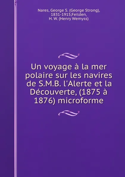 Обложка книги Un voyage a la mer polaire sur les navires de S.M.B. l.Alerte et la Decouverte, (1875 a 1876) microforme, George Strong Nares