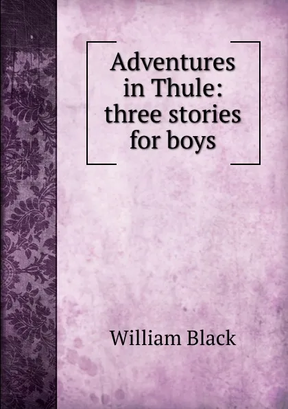 Обложка книги Adventures in Thule: three stories for boys, William Black