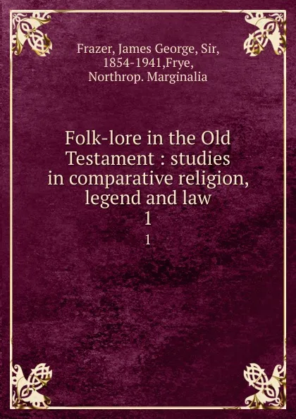 Обложка книги Folk-lore in the Old Testament : studies in comparative religion, legend and law. 1, James George Frazer