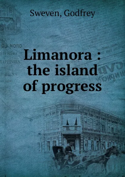 Обложка книги Limanora : the island of progress, Godfrey Sweven