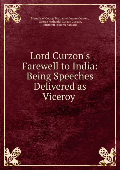 Обложка книги Lord Curzon.s Farewell to India: Being Speeches Delivered as Viceroy ., George Nathaniel Curzon Curzon