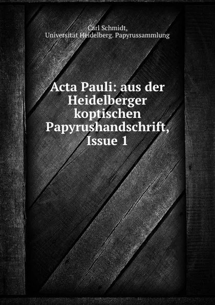 Обложка книги Acta Pauli: aus der Heidelberger koptischen Papyrushandschrift, Issue 1, Carl Schmidt